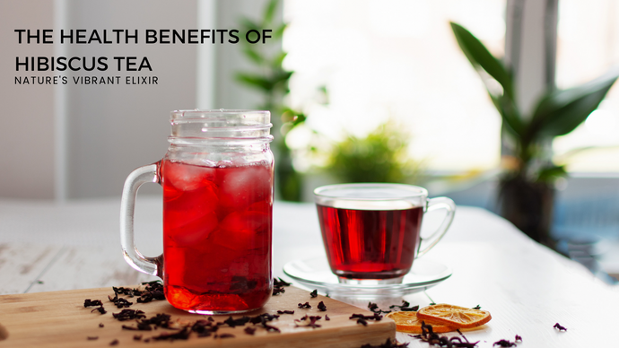 The Health Benefits of Hibiscus Tea: Nature's Vibrant Elixir